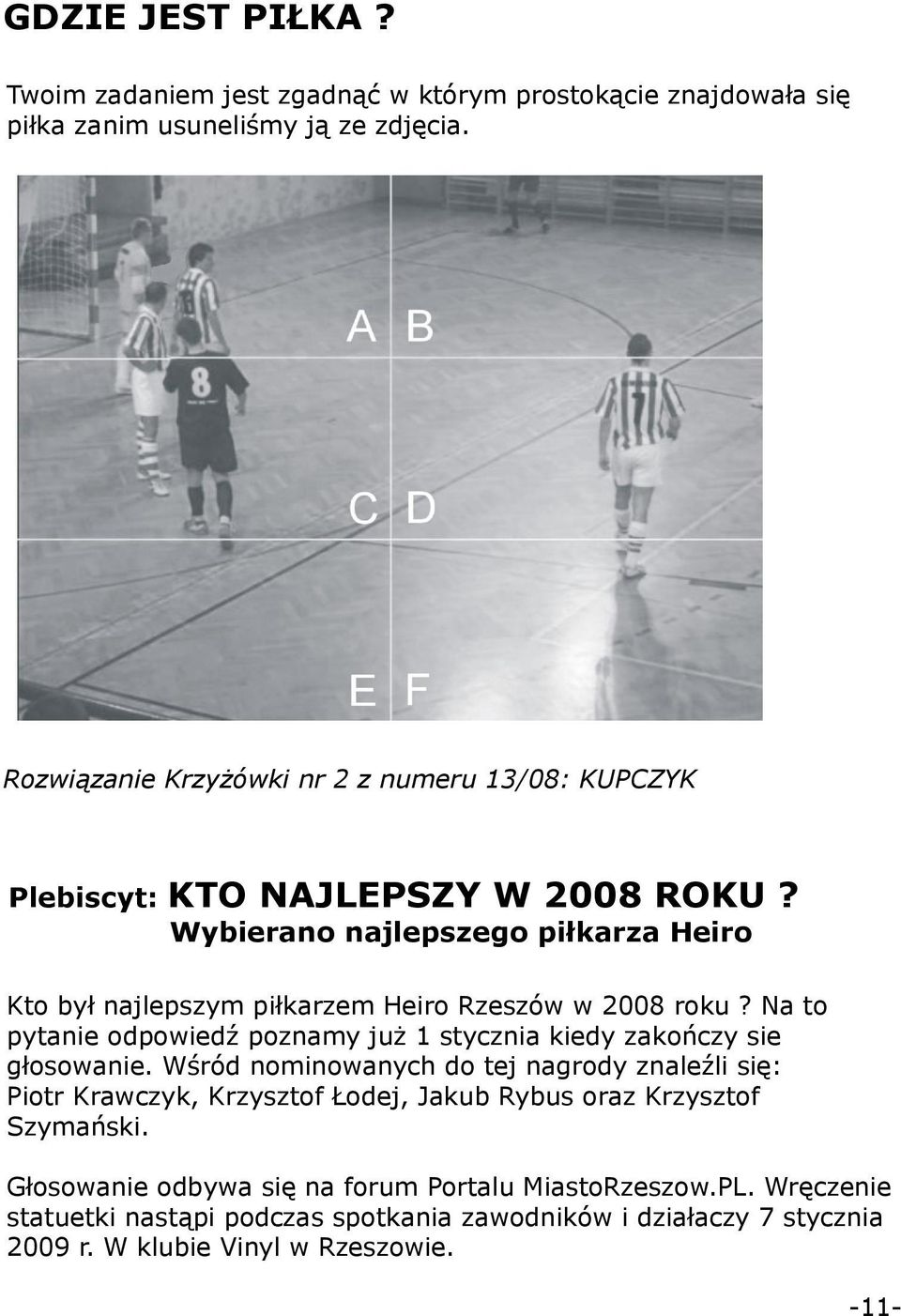 Wybierano najlepszego piłkarza Heiro Kto był najlepszym piłkarzem Heiro Rzeszów w 2008 roku? Na to pytanie odpowiedź poznamy już stycznia kiedy zakończy sie głosowanie.