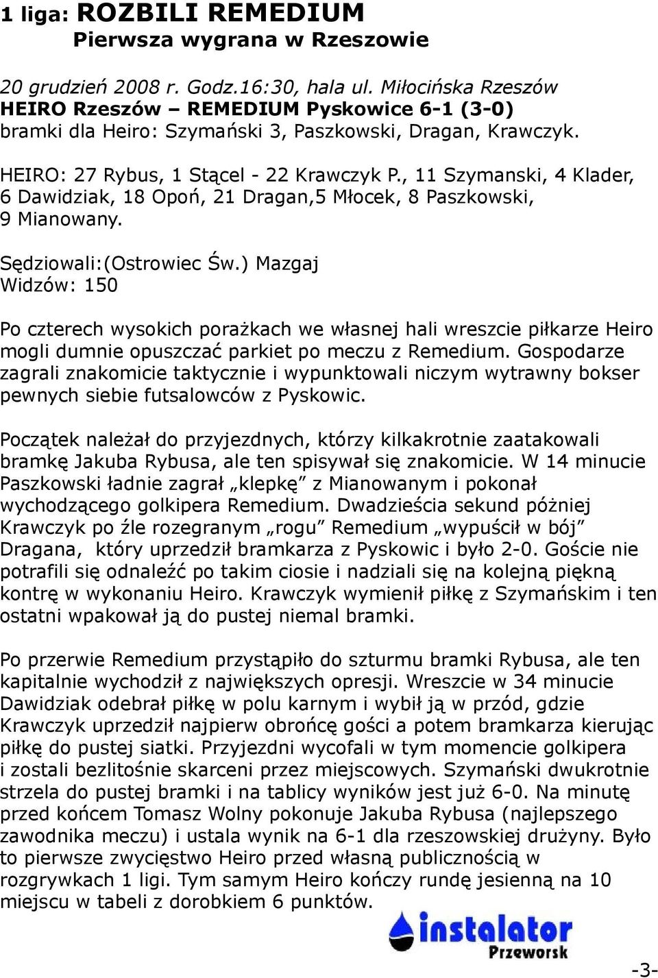 , Szymanski, 4 Klader, 6 Dawidziak, 8 Opoń, 2 Dragan,5 Młocek, 8 Paszkowski, Mianowany. Sędziowali:(Ostrowiec Św.