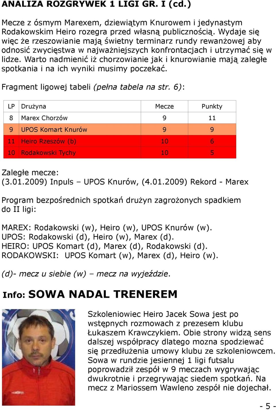 Warto nadmienić iż chorzowianie jak i knurowianie mają zaległe spotkania i na ich wyniki musimy poczekać. Fragment ligowej tabeli (pełna tabela na str.