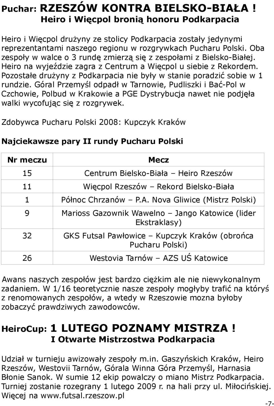 Oba zespoły w walce o 3 rundę zmierzą się z zespołami z Bielsko-Białej. Heiro na wyjeździe zagra z Centrum a Więcpol u siebie z Rekordem.
