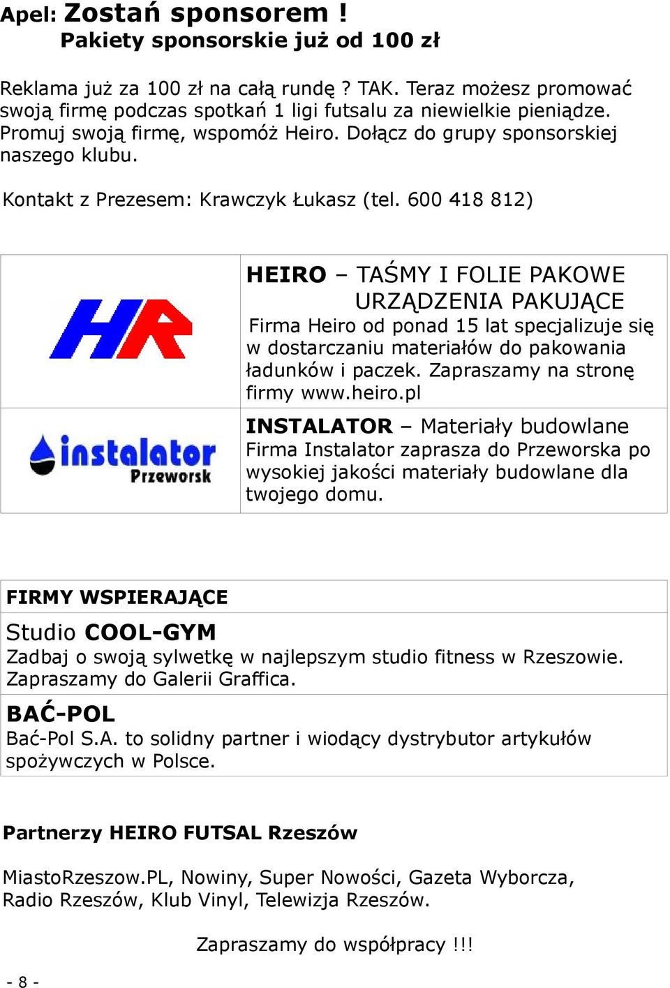 600 48 82) HEIRO TAŚMY I FOLIE PAKOWE URZĄDZENIA PAKUJĄCE Firma Heiro od ponad 5 lat specjalizuje się w dostarczaniu materiałów do pakowania ładunków i paczek. Zapraszamy na stronę firmy www.heiro.