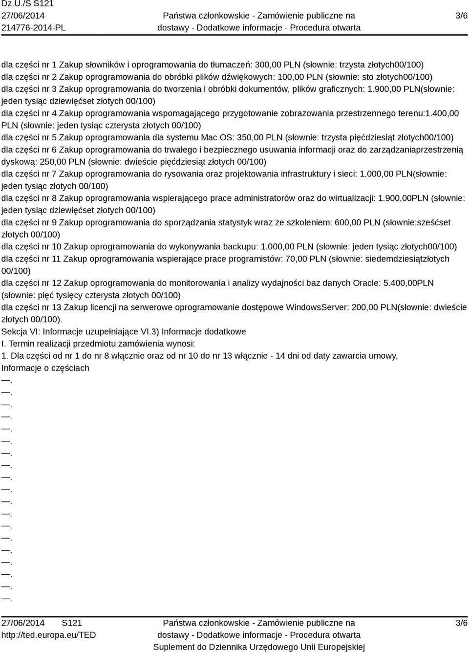 900,00 PLN(słownie: jeden tysiąc dziewięćset złotych 00/100) dla części nr 4 Zakup oprogramowania wspomagającego przygotowanie zobrazowania przestrzennego terenu:1.