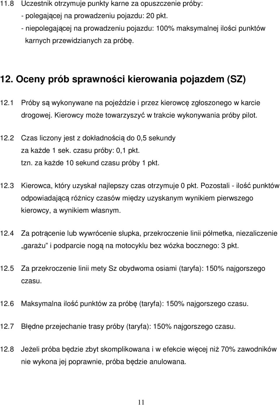 1 Próby są wykonywane na pojeździe i przez kierowcę zgłoszonego w karcie drogowej. Kierowcy może towarzyszyć w trakcie wykonywania próby pilot. 12.