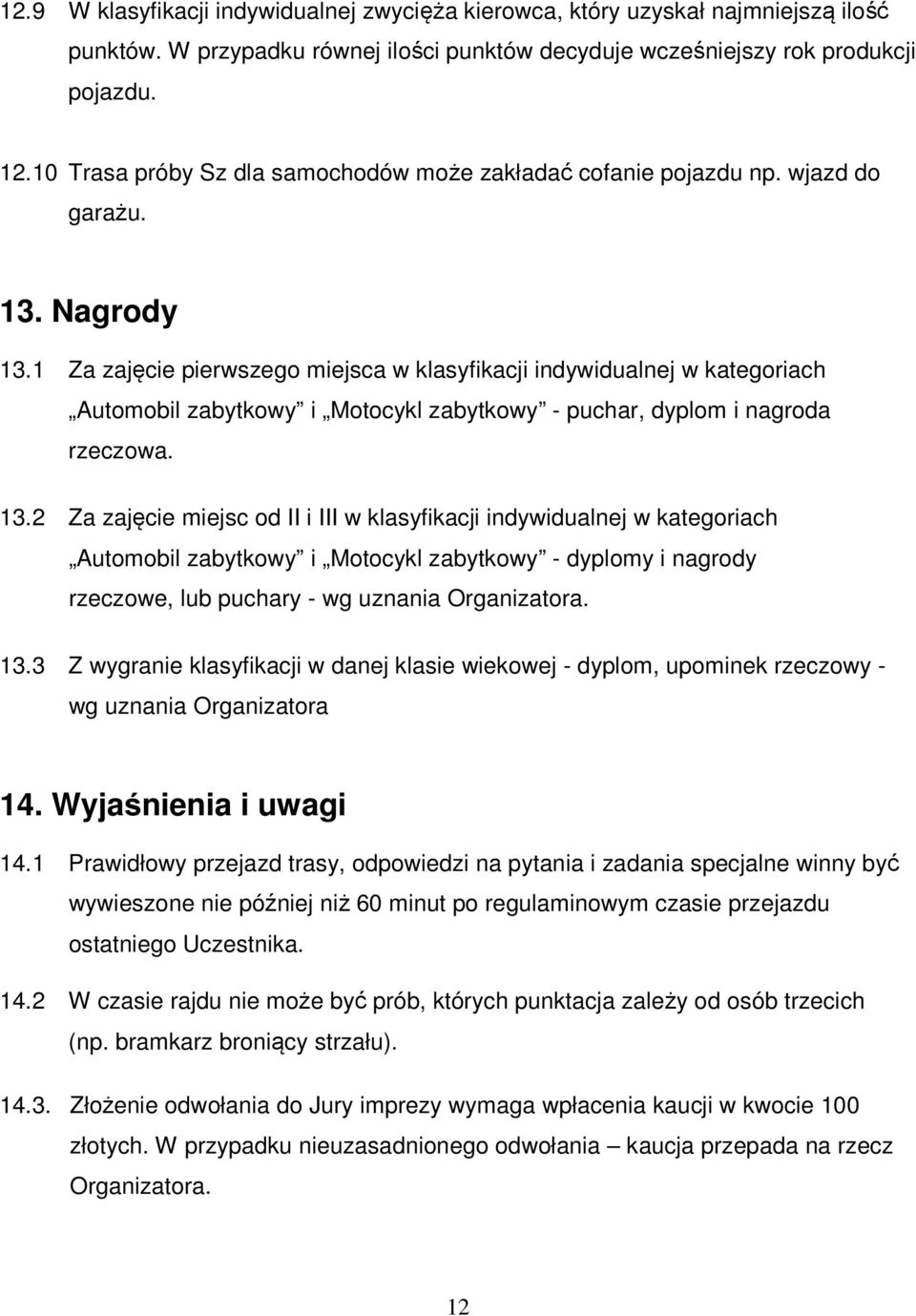 1 Za zajęcie pierwszego miejsca w klasyfikacji indywidualnej w kategoriach Automobil zabytkowy i Motocykl zabytkowy - puchar, dyplom i nagroda rzeczowa. 13.