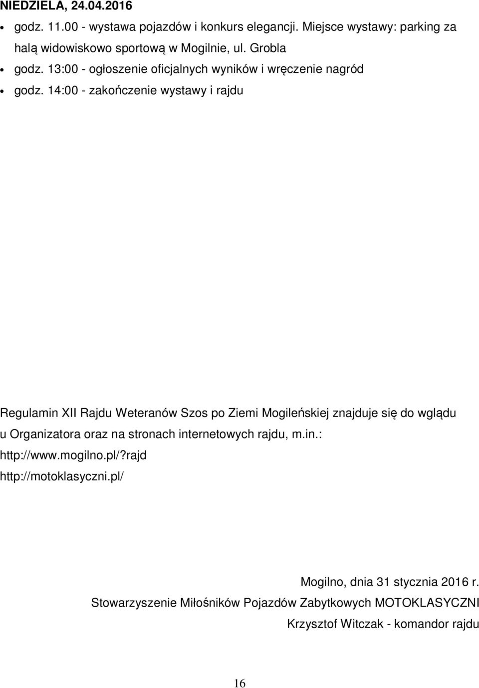 14:00 - zakończenie wystawy i rajdu Regulamin XII Rajdu Weteranów Szos po Ziemi Mogileńskiej znajduje się do wglądu u Organizatora oraz na