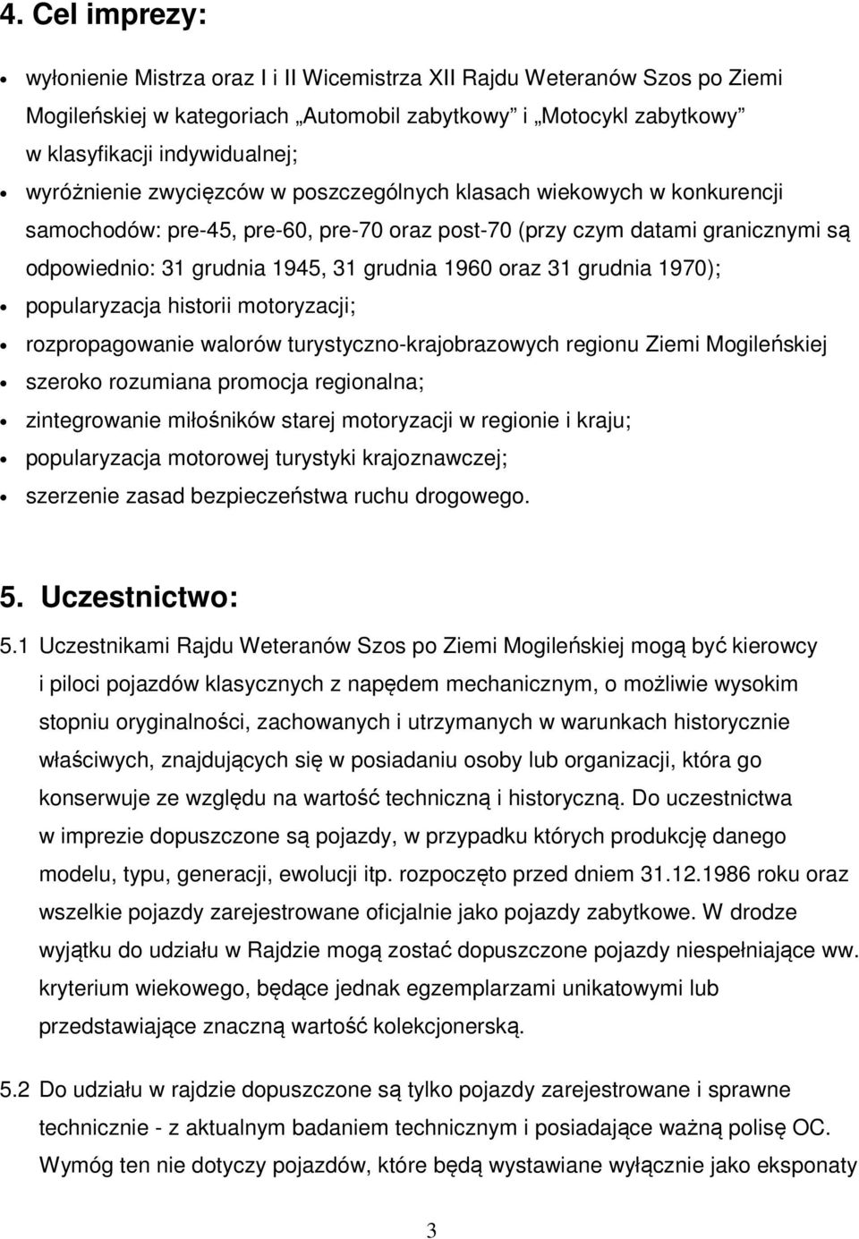 oraz 31 grudnia 1970); popularyzacja historii motoryzacji; rozpropagowanie walorów turystyczno-krajobrazowych regionu Ziemi Mogileńskiej szeroko rozumiana promocja regionalna; zintegrowanie