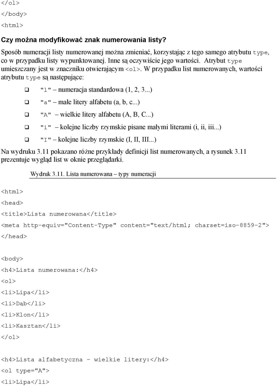 ..) "a" małe litery alfabetu (a, b, c...) "A" wielkie litery alfabetu (A, B, C...) "i" kolejne liczby rzymskie pisane małymi literami (i, ii, iii...) "I" kolejne liczby rzymskie (I, II, III.