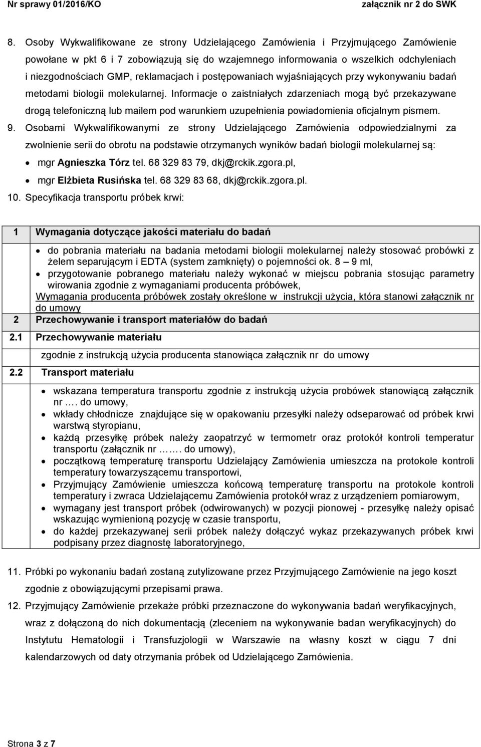 Informacje o zaistniałych zdarzeniach mogą być przekazywane drogą telefoniczną lub mailem pod warunkiem uzupełnienia powiadomienia oficjalnym pismem. 9.