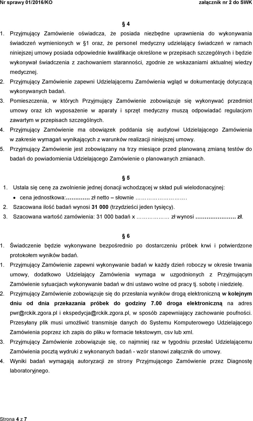 Przyjmujący Zamówienie zapewni Udzielającemu Zamówienia wgląd w dokumentację dotyczącą wykonywanych badań. 3.