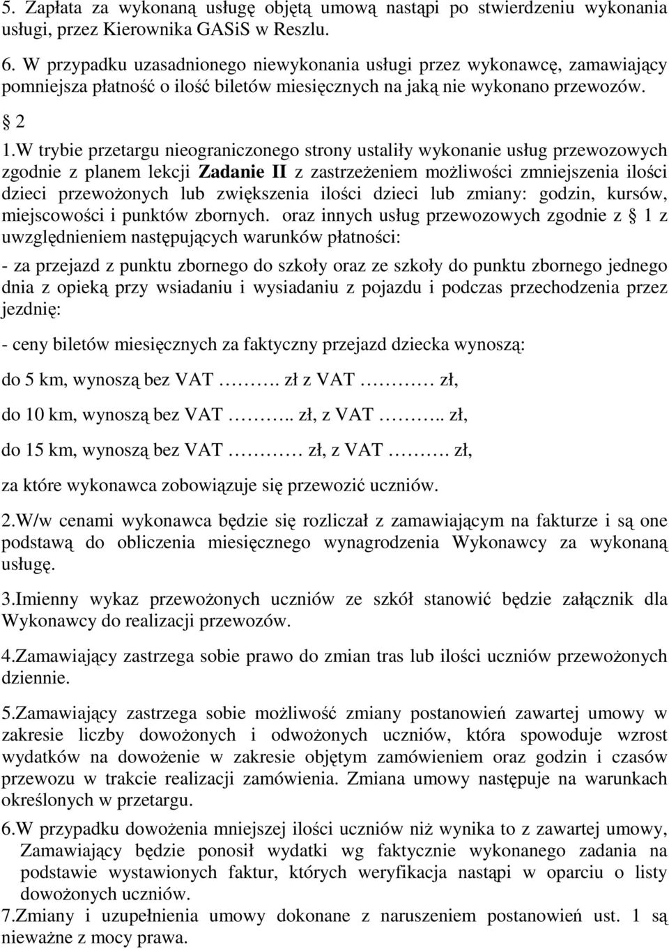 W trybie przetargu nieograniczonego strony ustaliły wykonanie usług przewozowych zgodnie z planem lekcji Zadanie II z zastrzeŝeniem moŝliwości zmniejszenia ilości dzieci przewoŝonych lub zwiększenia