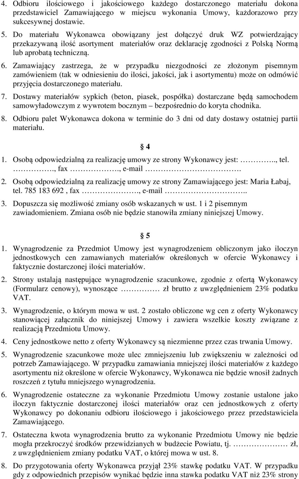 Zamawiający zastrzega, że w przypadku niezgodności ze złożonym pisemnym zamówieniem (tak w odniesieniu do ilości, jakości, jak i asortymentu) może on odmówić przyjęcia dostarczonego materiału. 7.