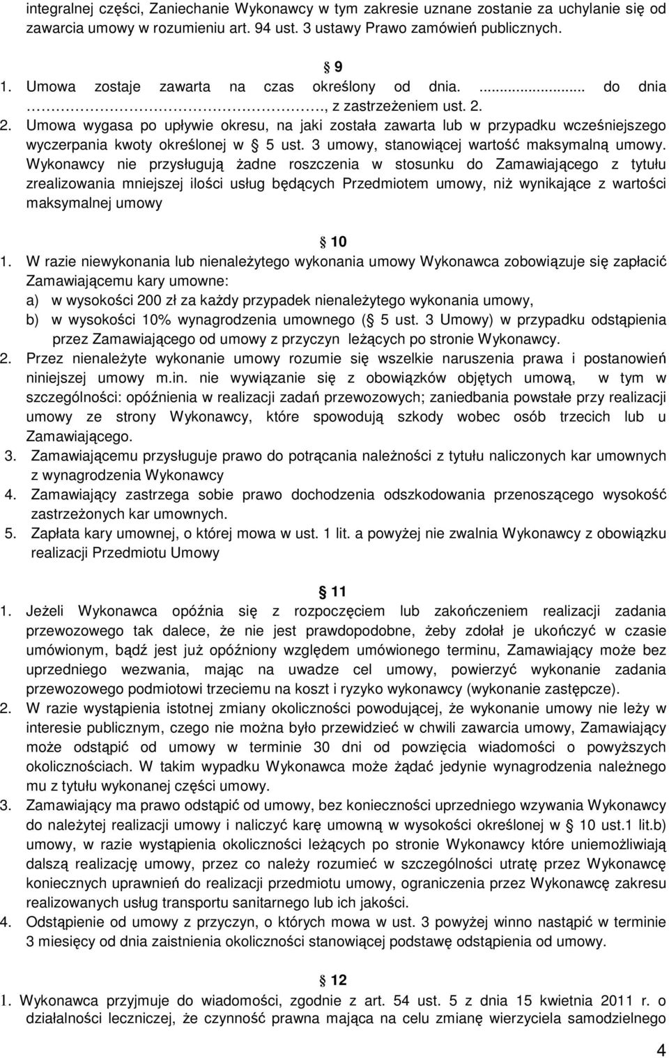 2. Umowa wygasa po upływie okresu, na jaki została zawarta lub w przypadku wcześniejszego wyczerpania kwoty określonej w 5 ust. 3 umowy, stanowiącej wartość maksymalną umowy.