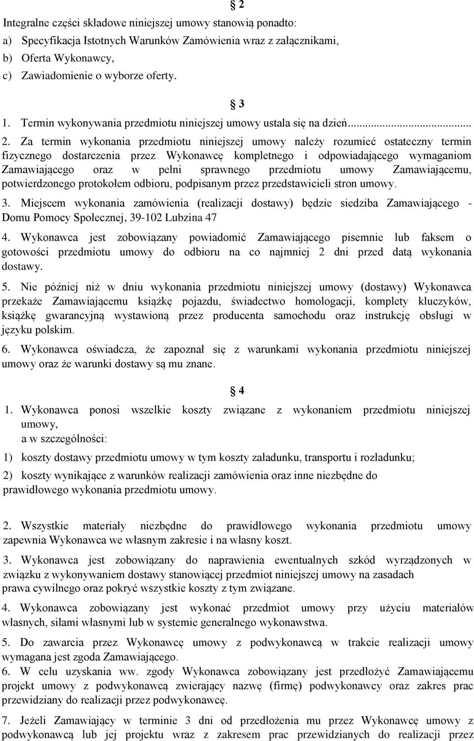 Za termin wykonania przedmiotu niniejszej umowy należy rozumieć ostateczny termin fizycznego dostarczenia przez Wykonawcę kompletnego i odpowiadającego wymaganiom Zamawiającego oraz w pełni sprawnego