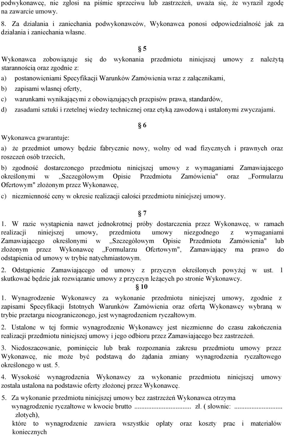 5 Wykonawca zobowiązuje się do wykonania przedmiotu niniejszej umowy z należytą starannością oraz zgodnie z: a) postanowieniami Specyfikacji Warunków Zamówienia wraz z załącznikami, b) zapisami