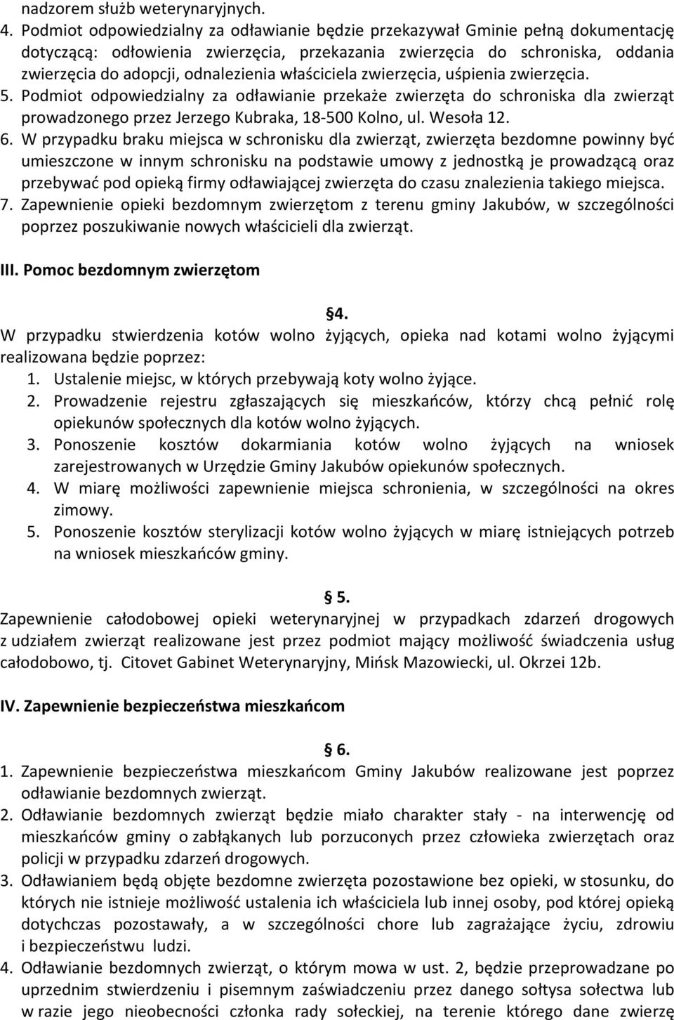 właściciela zwierzęcia, uśpienia zwierzęcia. 5. Podmiot odpowiedzialny za odławianie przekaże zwierzęta do schroniska dla zwierząt prowadzonego przez Jerzego Kubraka, 18-500 Kolno, ul. Wesoła 12. 6.