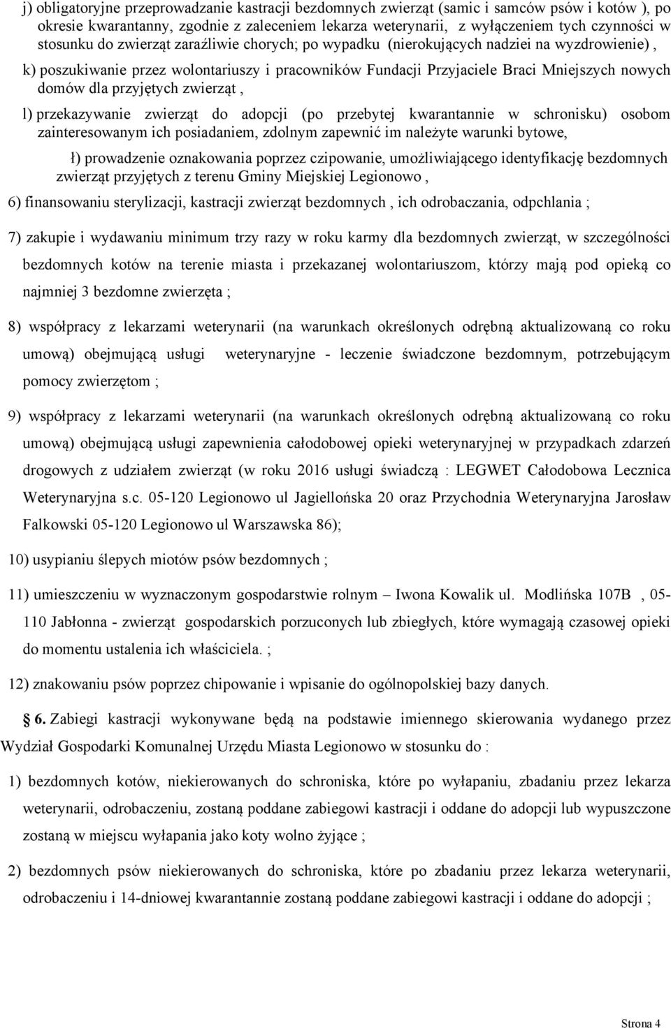 przyjętych zwierząt, l) przekazywanie zwierząt do adopcji (po przebytej kwarantannie w schronisku) osobom zainteresowanym ich posiadaniem, zdolnym zapewnić im należyte warunki bytowe, ł) prowadzenie