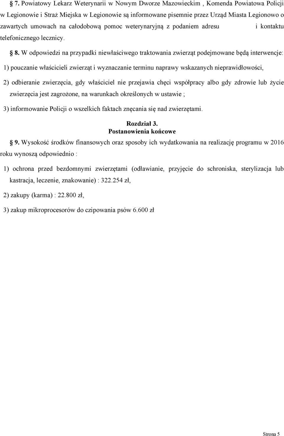 W odpowiedzi na przypadki niewłaściwego traktowania zwierząt podejmowane będą interwencje: 1) pouczanie właścicieli zwierząt i wyznaczanie terminu naprawy wskazanych nieprawidłowości, 2) odbieranie