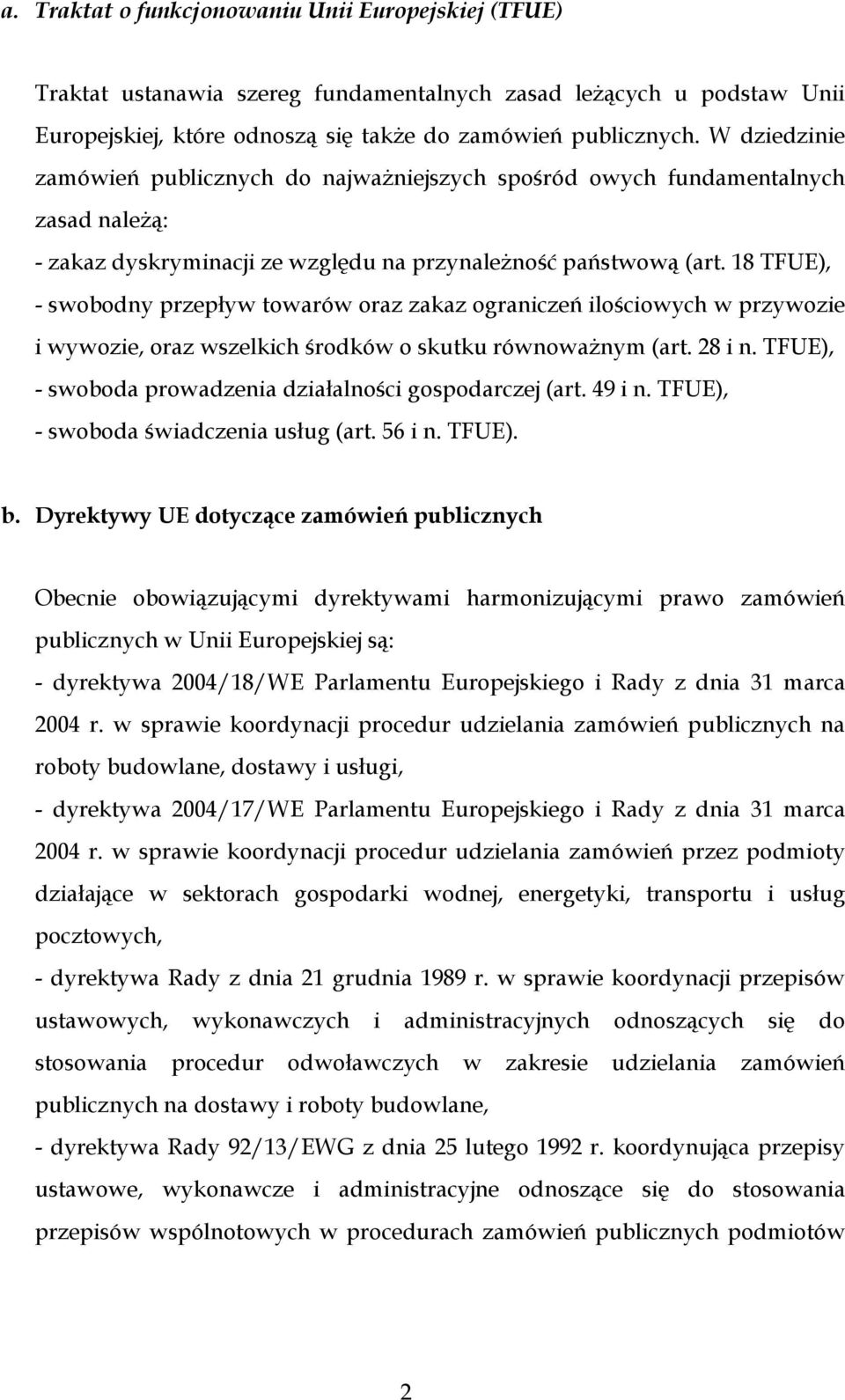 18 TFUE), - swobodny przepływ towarów oraz zakaz ograniczeń ilościowych w przywozie i wywozie, oraz wszelkich środków o skutku równoważnym (art. 28 i n.