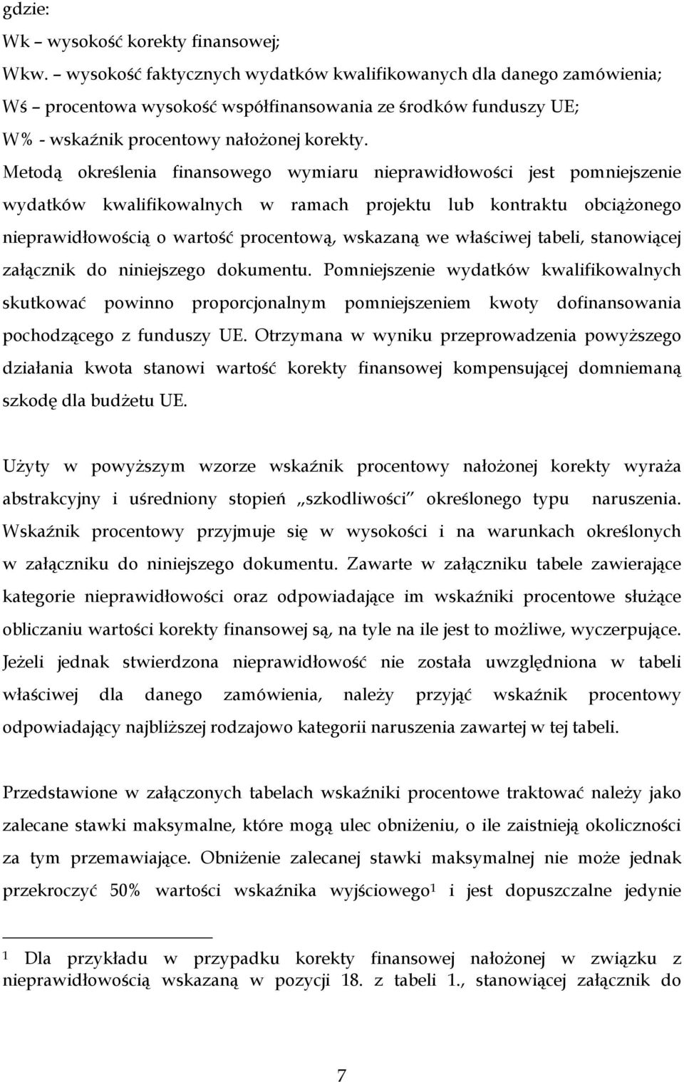 Metodą określenia finansowego wymiaru nieprawidłowości jest pomniejszenie wydatków kwalifikowalnych w ramach projektu lub kontraktu obciążonego nieprawidłowością o wartość procentową, wskazaną we