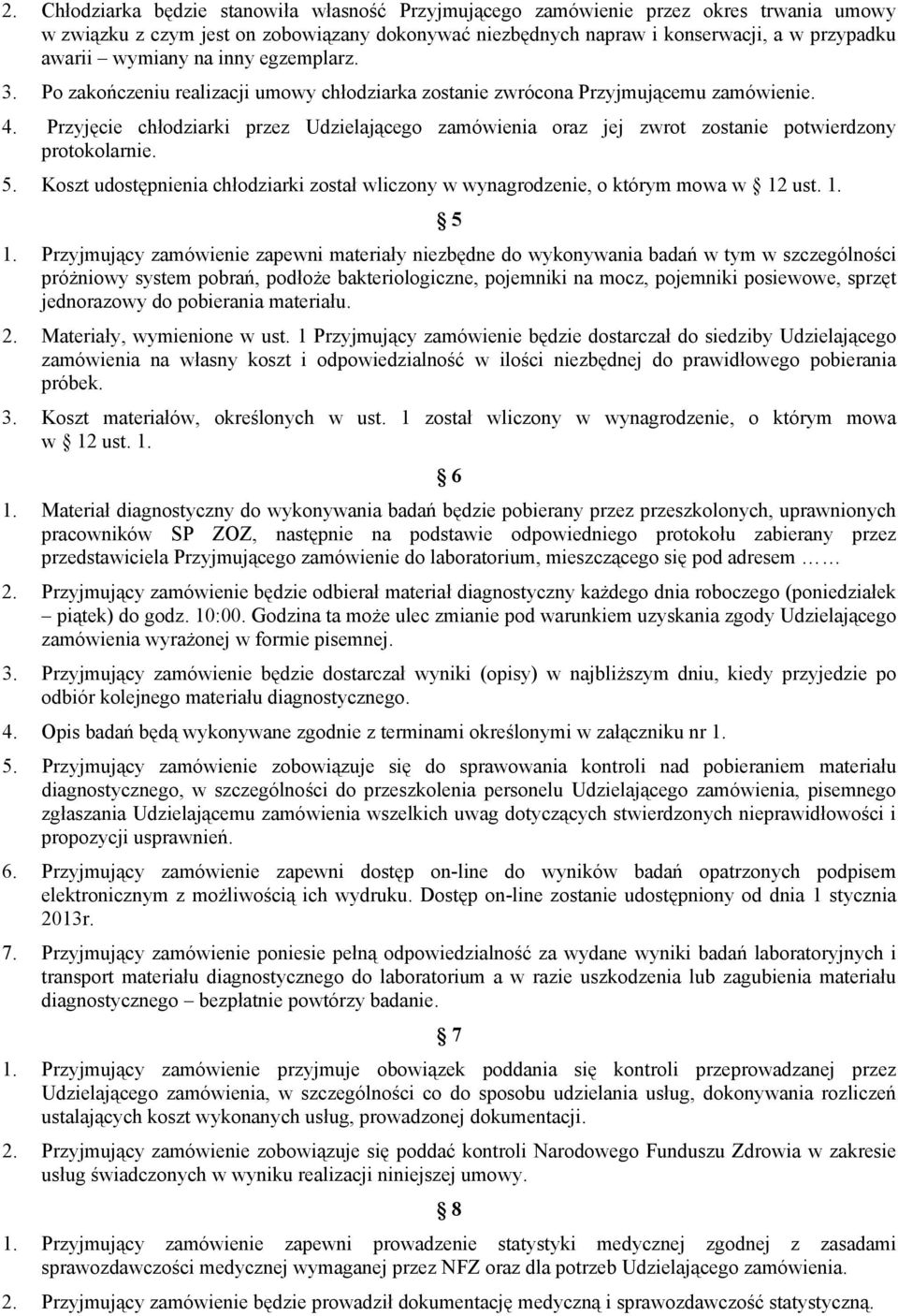 Przyjęcie chłodziarki przez Udzielającego zamówienia oraz jej zwrot zostanie potwierdzony protokolarnie. 5. Koszt udostępnienia chłodziarki został wliczony w wynagrodzenie, o którym mowa w 12 ust. 1. 5 1.