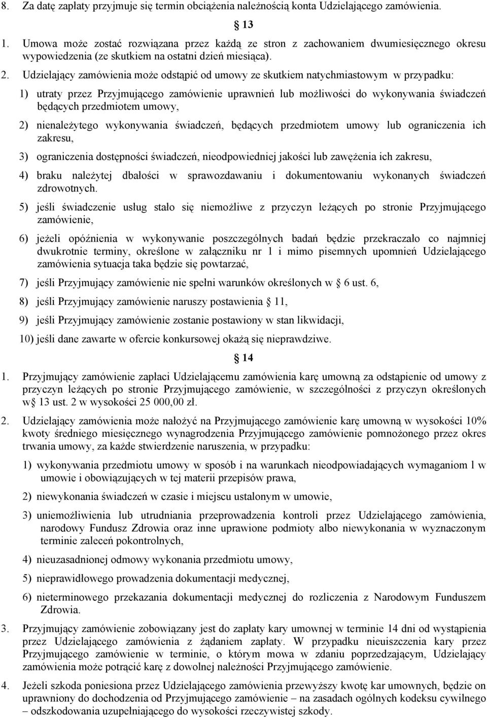 Udzielający zamówienia może odstąpić od umowy ze skutkiem natychmiastowym w przypadku: 1) utraty przez Przyjmującego zamówienie uprawnień lub możliwości do wykonywania świadczeń będących przedmiotem