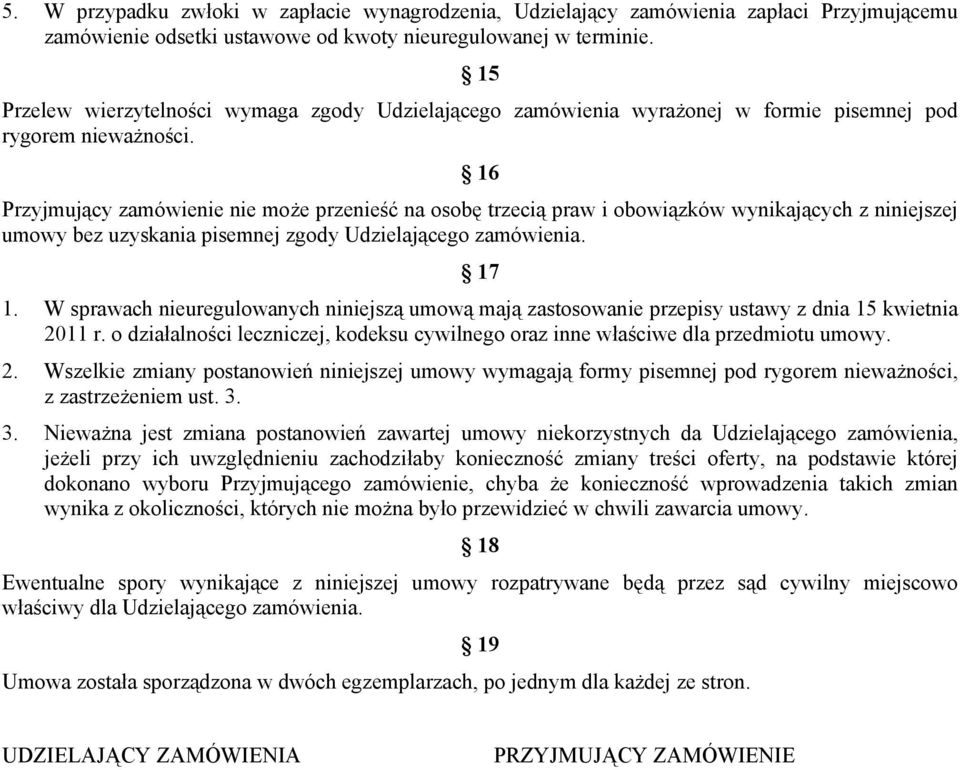 16 Przyjmujący zamówienie nie może przenieść na osobę trzecią praw i obowiązków wynikających z niniejszej umowy bez uzyskania pisemnej zgody Udzielającego zamówienia. 17 1.