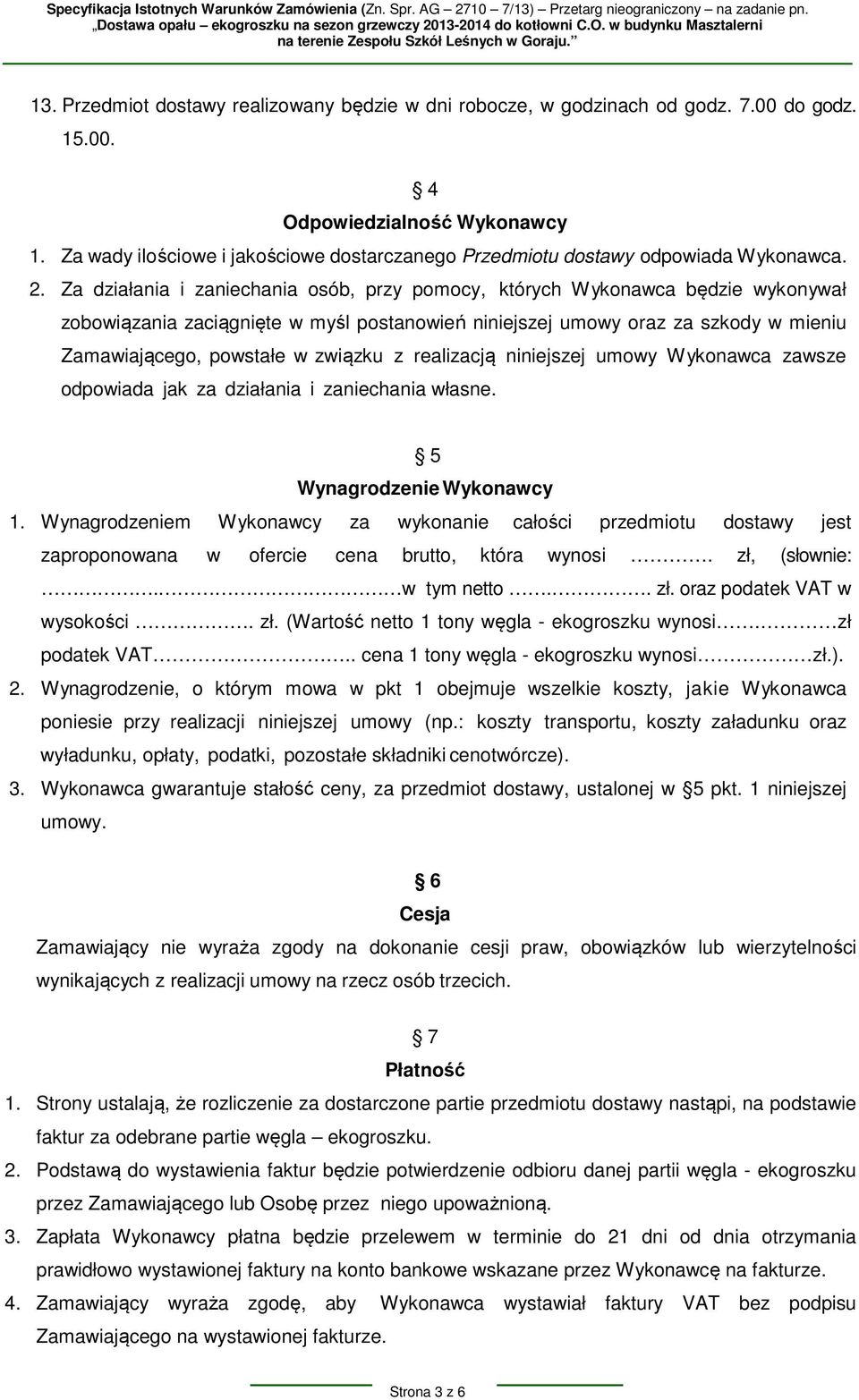 Za działania i zaniechania osób, przy pomocy, których Wykonawca będzie wykonywał zobowiązania zaciągnięte w myśl postanowień niniejszej umowy oraz za szkody w mieniu Zamawiającego, powstałe w związku