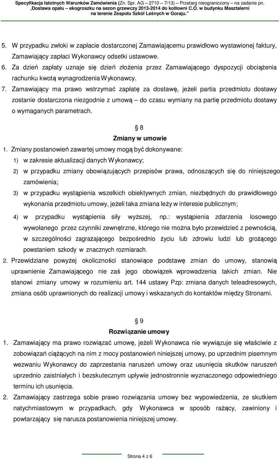 Zamawiający ma prawo wstrzymać zapłatę za dostawę, jeżeli partia przedmiotu dostawy zostanie dostarczona niezgodnie z umową do czasu wymiany na partię przedmiotu dostawy o wymaganych parametrach.