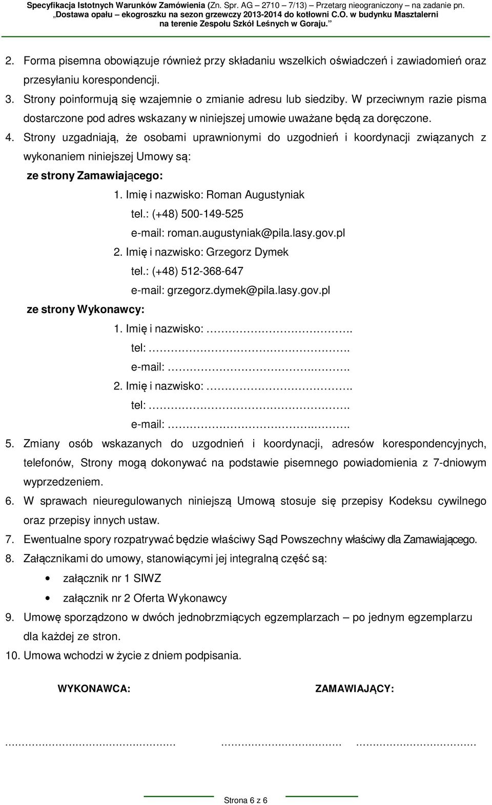 Strony uzgadniają, że osobami uprawnionymi do uzgodnień i koordynacji związanych z wykonaniem niniejszej Umowy są: ze strony Zamawiającego: 1. Imię i nazwisko: Roman Augustyniak tel.