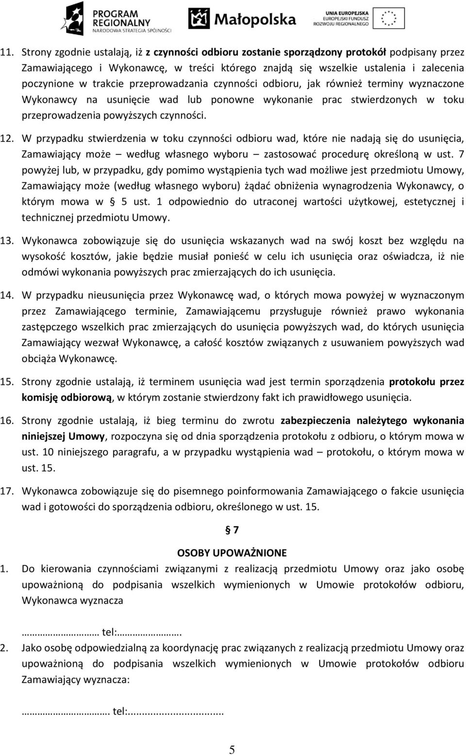 W przypadku stwierdzenia w toku czynności odbioru wad, które nie nadają się do usunięcia, Zamawiający może według własnego wyboru zastosowad procedurę określoną w ust.