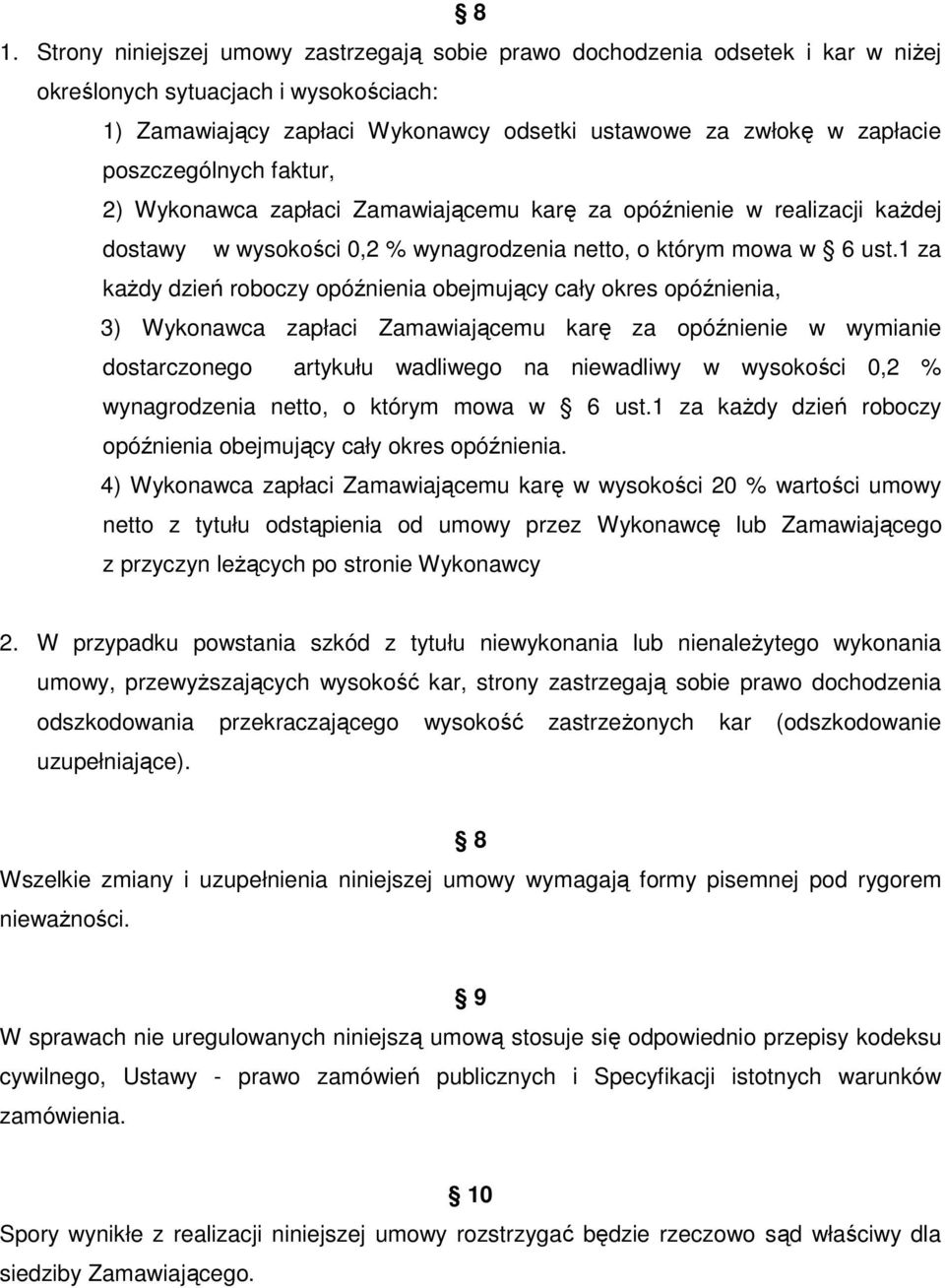 1 za kaŝdy dzień roboczy opóźnienia obejmujący cały okres opóźnienia, 3) Wykonawca zapłaci Zamawiającemu karę za opóźnienie w wymianie dostarczonego artykułu wadliwego na niewadliwy w wysokości 0,2 %