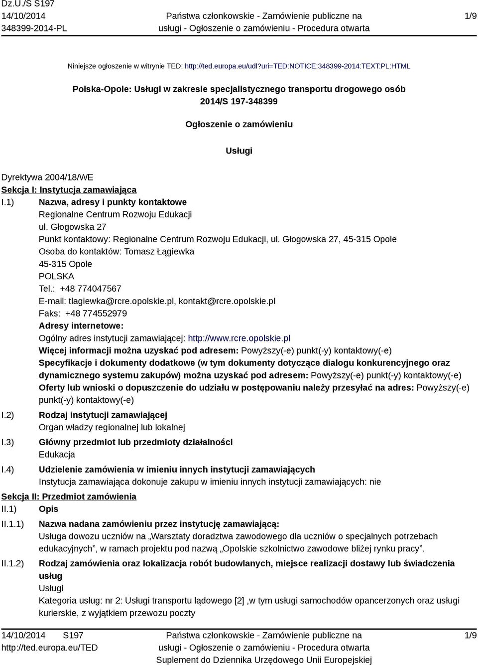 Instytucja zamawiająca I.1) Nazwa, adresy i punkty kontaktowe Regionalne Centrum Rozwoju Edukacji ul. Głogowska 27 Punkt kontaktowy: Regionalne Centrum Rozwoju Edukacji, ul.