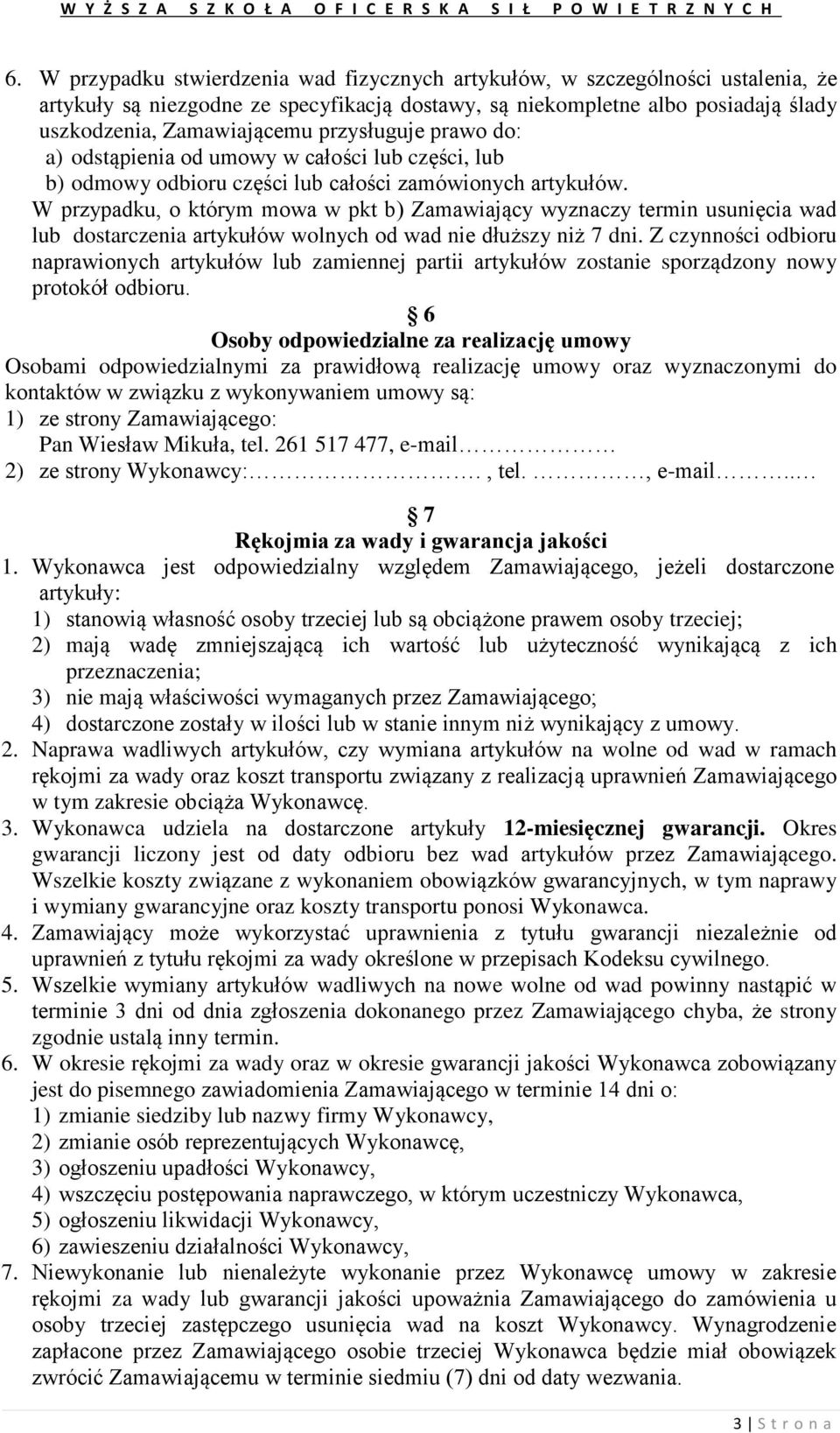 W przypadku, o którym mowa w pkt b) Zamawiający wyznaczy termin usunięcia wad lub dostarczenia artykułów wolnych od wad nie dłuższy niż 7 dni.