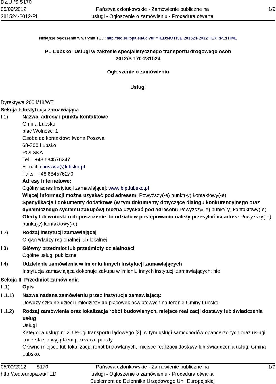 Instytucja zamawiająca I.1) Nazwa, adresy i punkty kontaktowe Gmina Lubsko plac Wolności 1 Osoba do kontaktów: Iwona Poszwa 68-300 Lubsko POLSKA Tel.: +48 684576247 E-mail: i.poszwa@lubsko.