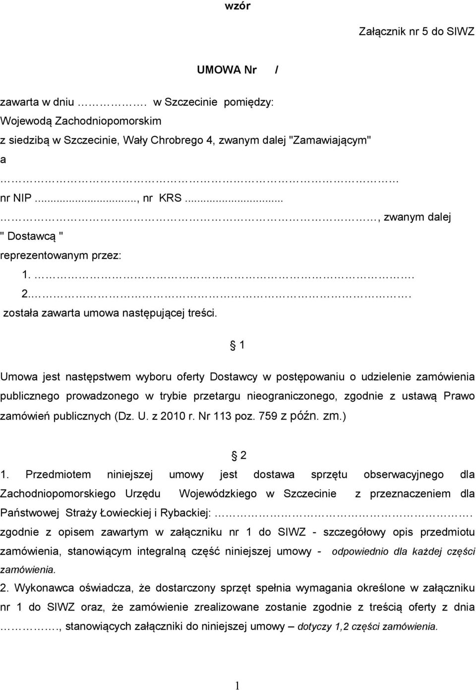 1 Umowa jest następstwem wyboru oferty Dostawcy w postępowaniu o udzielenie zamówienia publicznego prowadzonego w trybie przetargu nieograniczonego, zgodnie z ustawą Prawo zamówień publicznych (Dz. U. z 2010 r.