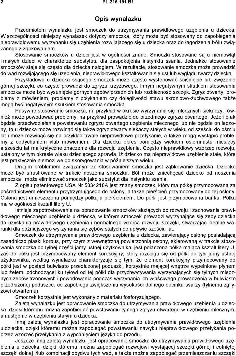 ząbkowaniem. Stosowanie smoczków u dzieci jest w ogólności znane. Smoczki stosowane są u niemowląt i małych dzieci w charakterze substytutu dla zaspokojenia instynktu ssania.