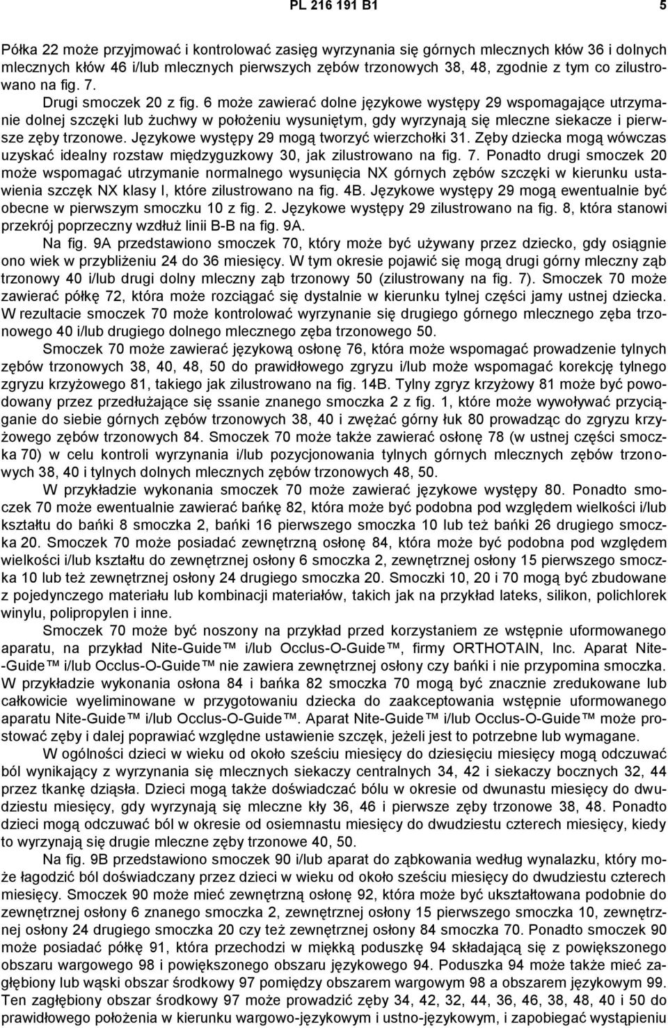 6 może zawierać dolne językowe występy 29 wspomagające utrzymanie dolnej szczęki lub żuchwy w położeniu wysuniętym, gdy wyrzynają się mleczne siekacze i pierwsze zęby trzonowe.