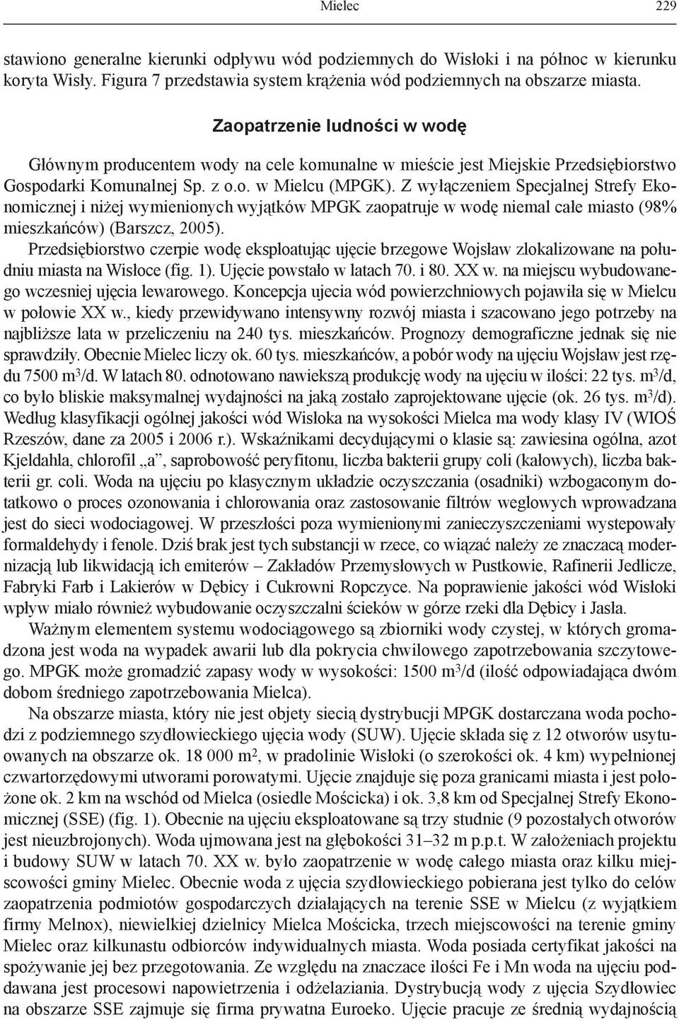 Z wyłączeniem Specjalnej Strefy Ekonomicznej i niżej wymienionych wyjątków MPGK zaopatruje w wodę niemal całe miasto (98% mieszkańców) (Barszcz, 2005).