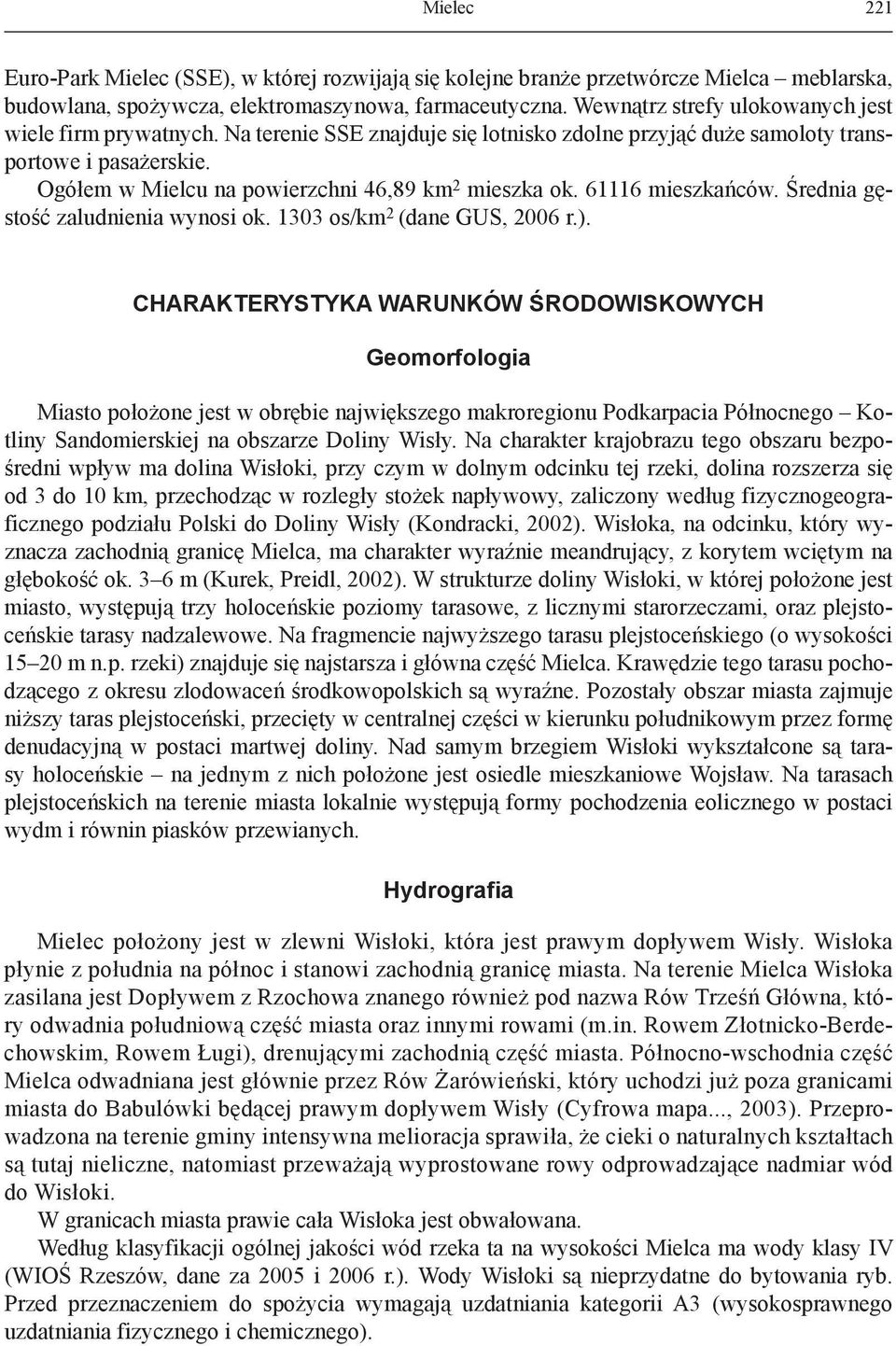 Ogółem w Mielcu na powierzchni 46,89 km 2 mieszka ok. 61116 mieszkańców. Średnia gęstość zaludnienia wynosi ok. 1303 os/km 2 (dane GUS, 2006 r.).