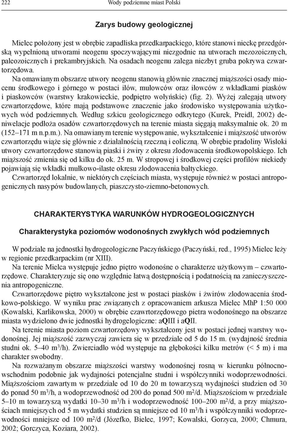 Na omawianym obszarze utwory neogenu stanowią głównie znacznej miąższości osady miocenu środkowego i górnego w postaci iłów, mułowców oraz iłowców z wkładkami piasków i piaskowców (warstwy