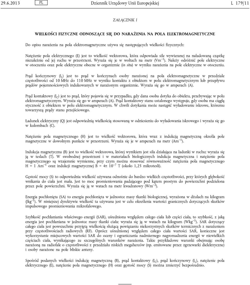 Wyraża się je w woltach na metr (Vm 1 ). Należy odróżnić pole elektryczne w otoczeniu oraz pole elektryczne obecne w organizmie (in situ) w wyniku narażenia na pole elektryczne w otoczeniu.