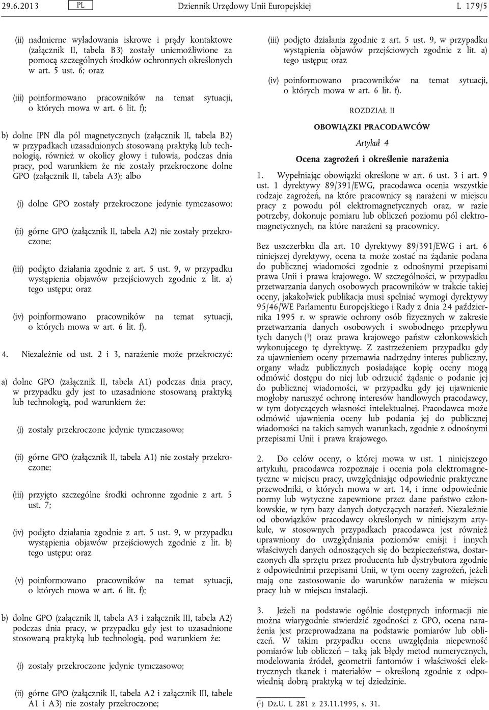 f); b) dolne IPN dla pól magnetycznych (załącznik II, tabela B2) w przypadkach uzasadnionych stosowaną praktyką lub technologią, również w okolicy głowy i tułowia, podczas dnia pracy, pod warunkiem