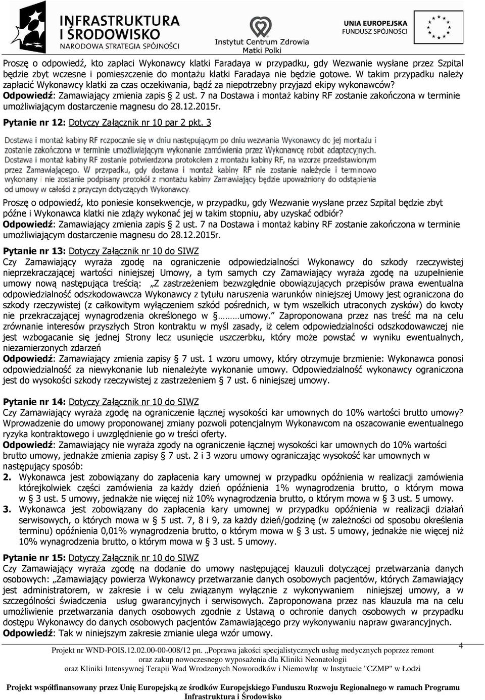 7 na Dostawa i montaŝ kabiny RF zostanie zakończona w terminie umoŝliwiającym dostarczenie magnesu do 28.12.2015r. Pytanie nr 12: Dotyczy Załącznik nr 10 par 2 pkt.