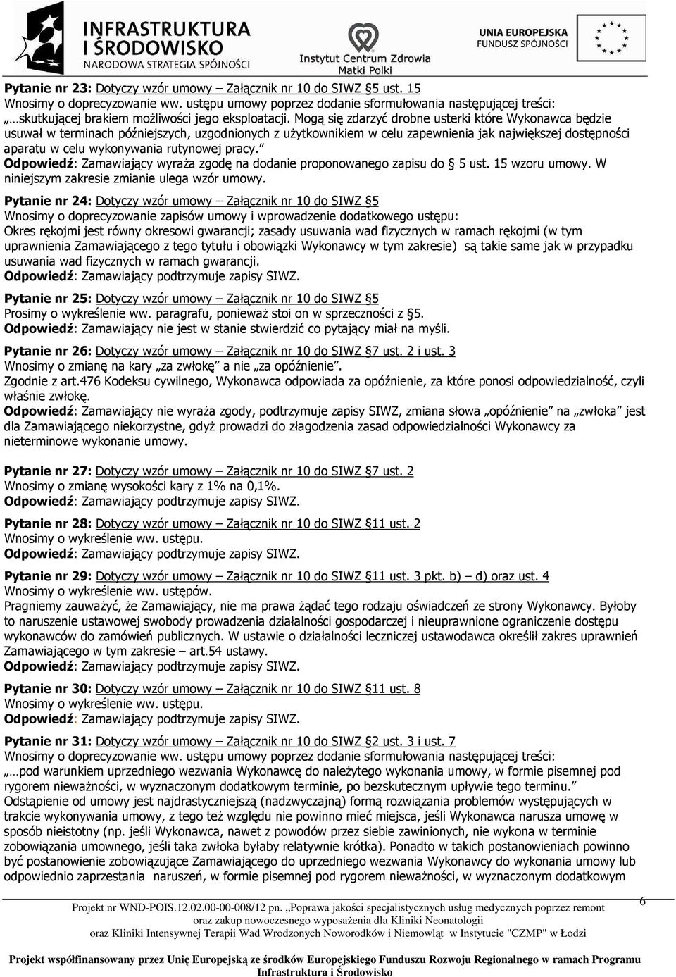 Mogą się zdarzyć drobne usterki które Wykonawca będzie usuwał w terminach późniejszych, uzgodnionych z uŝytkownikiem w celu zapewnienia jak największej dostępności aparatu w celu wykonywania