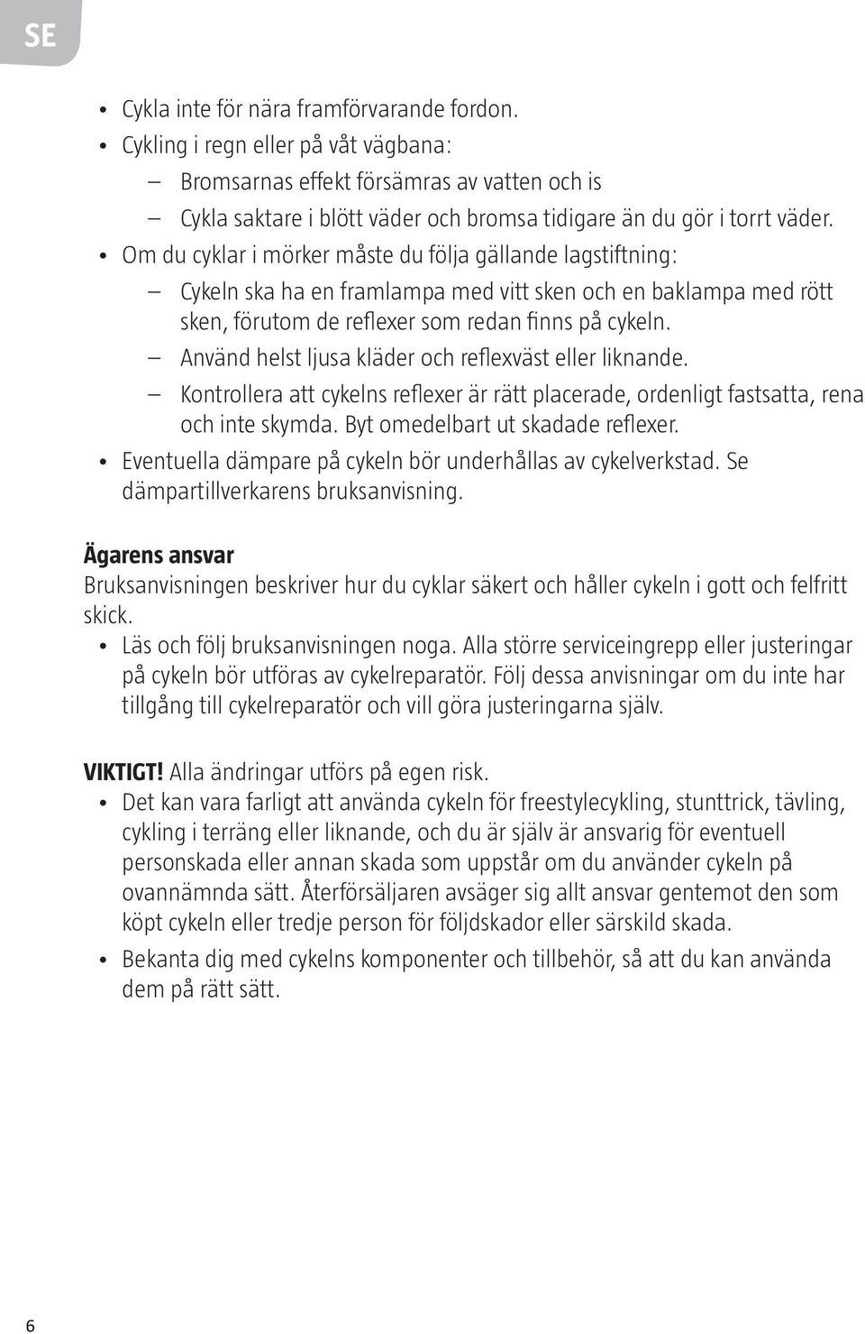 Använd helst ljusa kläder och reflexväst eller liknande. Kontrollera att cykelns reflexer är rätt placerade, ordenligt fastsatta, rena och inte skymda. Byt omedelbart ut skadade reflexer.