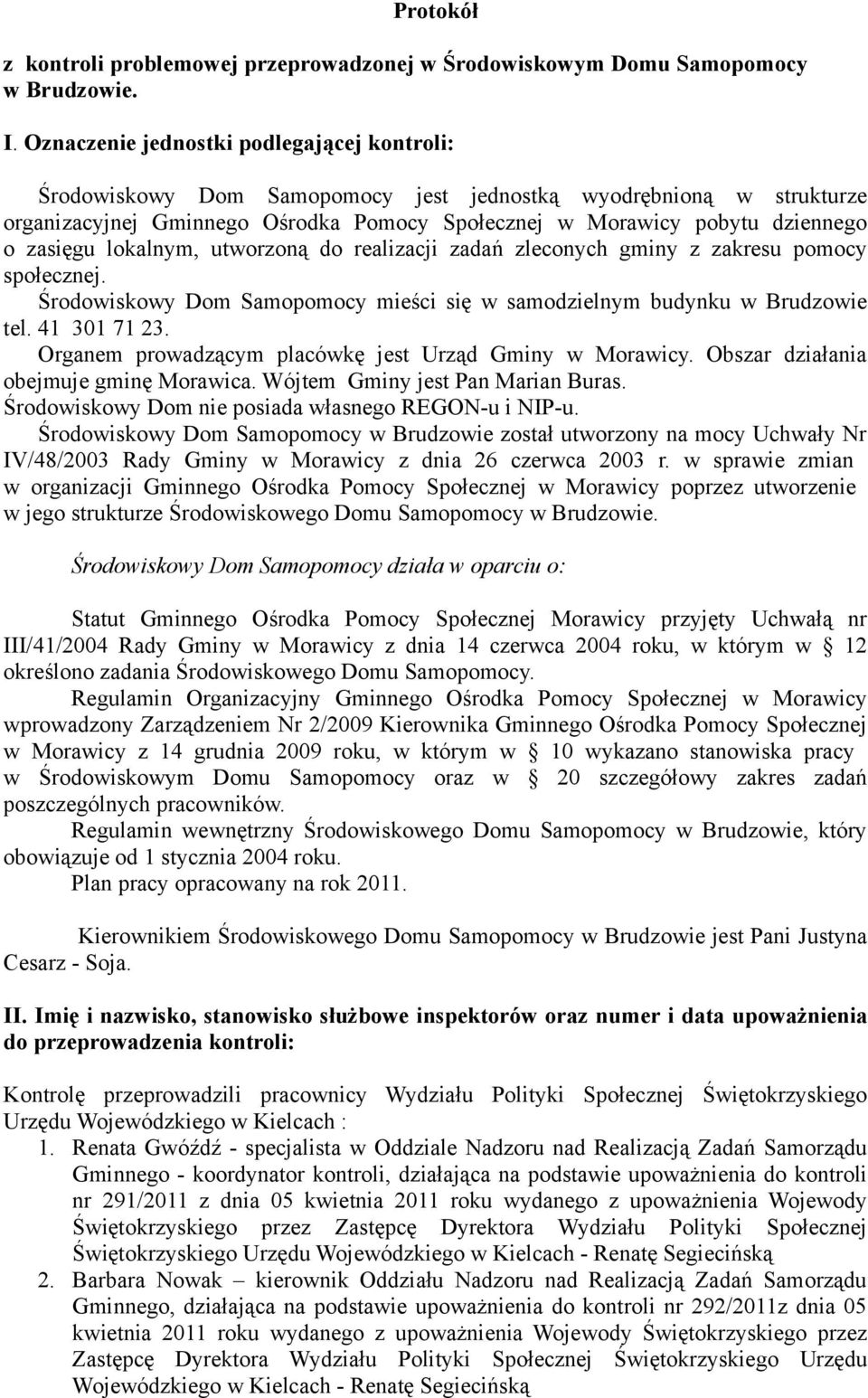 zasięgu lokalnym, utworzoną do realizacji zadań zleconych gminy z zakresu pomocy społecznej. Środowiskowy Dom Samopomocy mieści się w samodzielnym budynku w Brudzowie tel. 41 301 71 23.