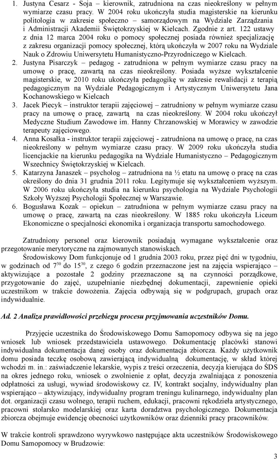 122 ustawy z dnia 12 marca 2004 roku o pomocy społecznej posiada również specjalizację z zakresu organizacji pomocy społecznej, którą ukończyła w 2007 roku na Wydziale Nauk o Zdrowiu Uniwersytetu