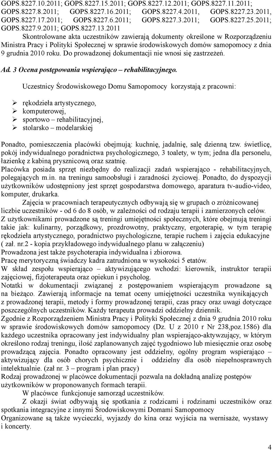 2011 Skontrolowane akta uczestników zawierają dokumenty określone w Rozporządzeniu Ministra Pracy i Polityki Społecznej w sprawie środowiskowych domów samopomocy z dnia 9 grudnia 2010 roku.