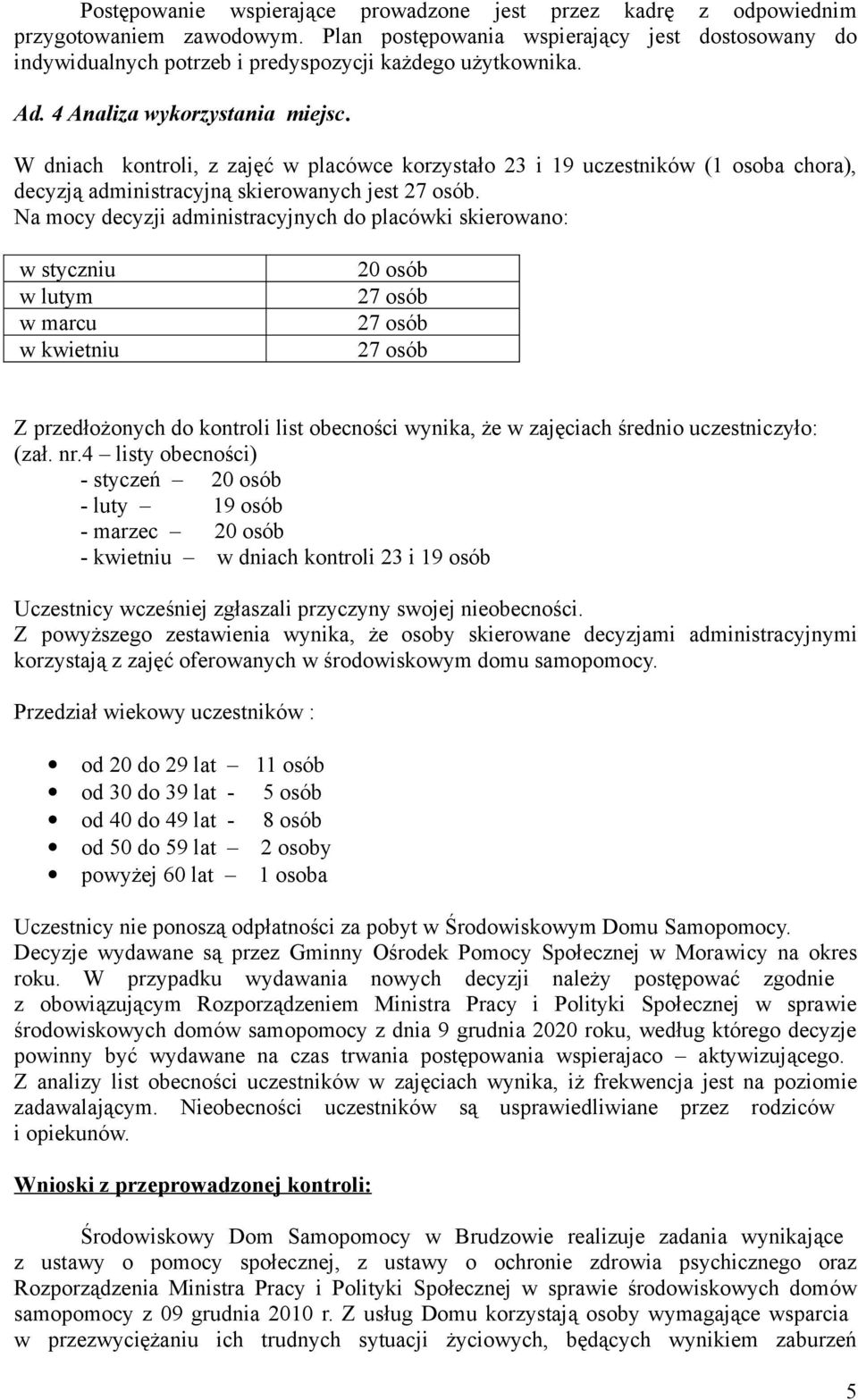 W dniach kontroli, z zajęć w placówce korzystało 23 i 19 uczestników (1 osoba chora), decyzją administracyjną skierowanych jest 27 osób.