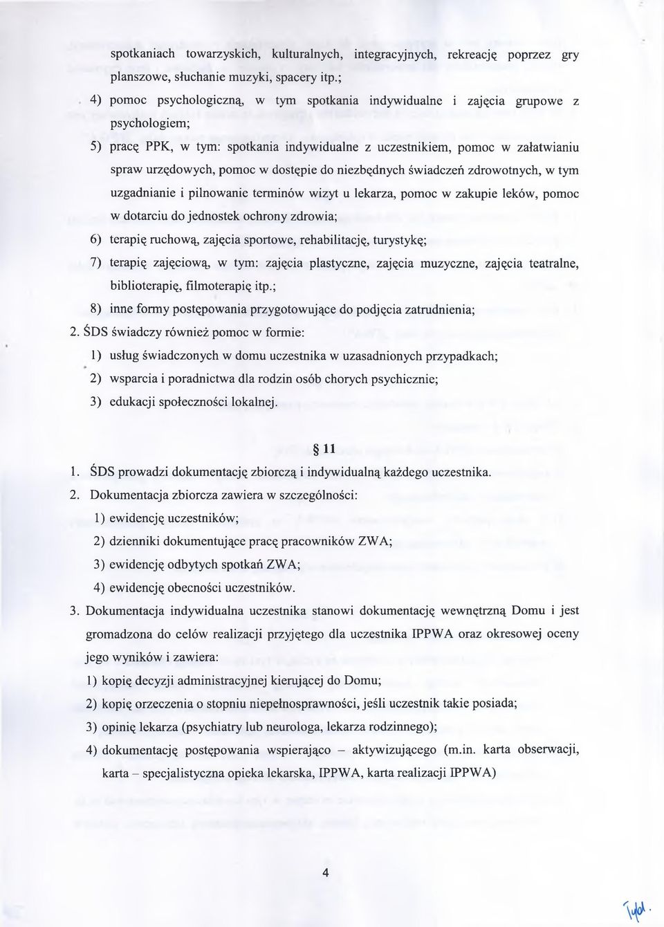 dostępie do niezbędnych świadczeń zdowotnych, w tym uzgadnianie i pilnowanie teminów wizyt u lekaza, pomoc w zakupie leków, pomoc w dotaciu do jednostek ochony zdowia; 6) teapię uchową, zajęcia